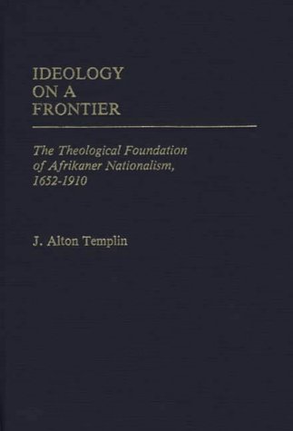 Ideology on a Frontier: The Theological Foundation of Afrikaner Nationalism, 1652-1910 (Contributions in Intercultural & Comparative Studies)