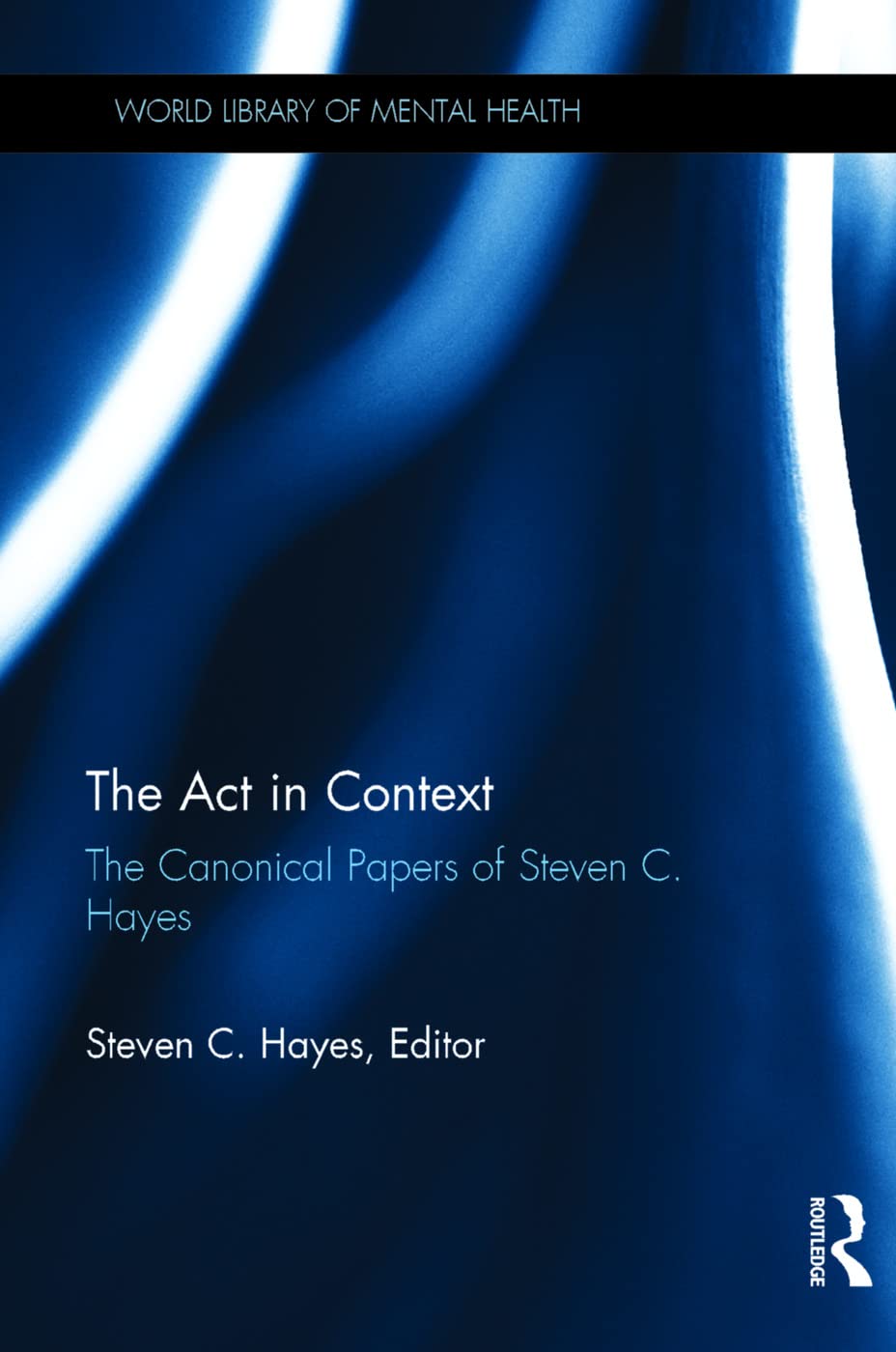The Act in Context: The Canonical Papers of Steven C. Hayes (The World Library of Mental Health)