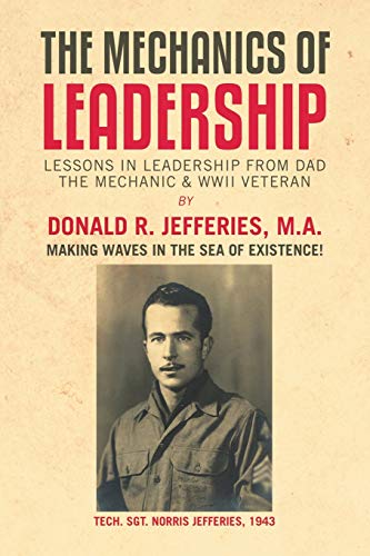 The Mechanics of Leadership: Lessons in Leadership from Dad the Mechanic & WWII Veteran