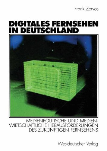 Digitales Fernsehen in Deutschland: Medienpolitische und medienwirtschaftliche Herausforderungen des zukünftigen Fernsehens