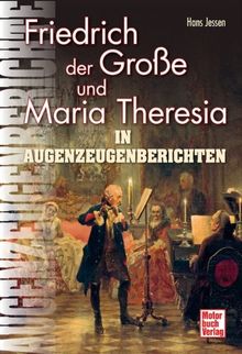 Friedrich der Große und Maria Theresia: In Augenzeugenberichten (Augenzeugenbrichte)