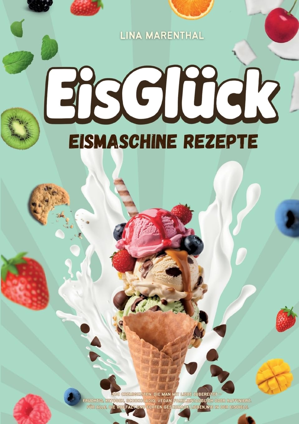 EisGlück Eismaschine Rezepte: 200 CREMIGKEITEN, DIE MAN MIT LIEBE ZUBEREITET FRUCHTIG, KETOGEN, SCHOKOLADIG, VEGAN, FAMILIENTAUGLICH ODER RAFFINIERT. ... ECHTEN GESCHMACK LIEBEN, WIE IN DER EISDIELE.