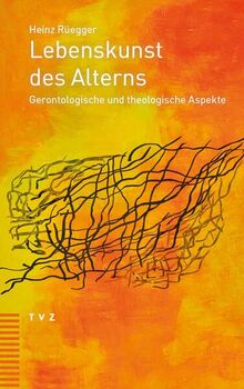 Lebenskunst des Alterns: Gerontologische und theologische Aspekte