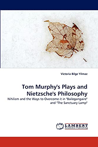 Tom Murphy's Plays and Nietzsche's Philosophy: Nihilism and the Ways to Overcome it in Bailegangaire and The Sanctuary Lamp