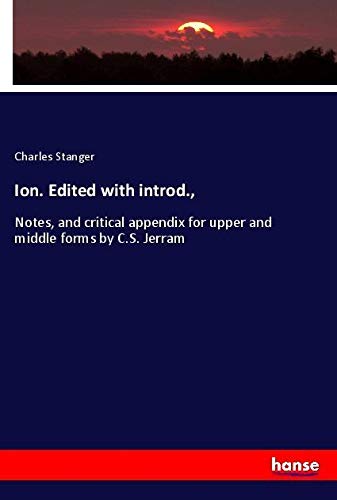 Ion. Edited with introd.,: Notes, and critical appendix for upper and middle forms by C.S. Jerram