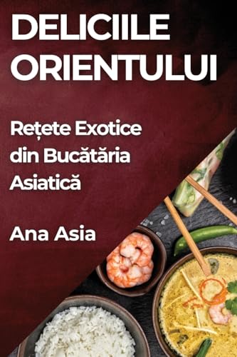 Deliciile Orientului: Re¿ete Exotice din Buc¿t¿ria Asiatic¿