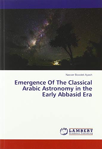 Emergence Of The Classical Arabic Astronomy in the Early Abbasid Era