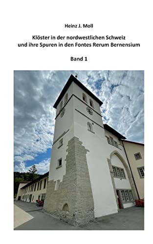 Klöster in der nordwestlichen Schweiz und ihre Spuren in den Fontes Rerum Bernensium: Band 1