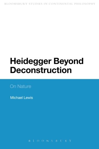 Heidegger Beyond Deconstruction: On Nature (Continuum Studies in Continental Philosophy)