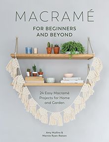 Macrame for Modern Living: 24 Easy Macrame Projects for Home and Garden