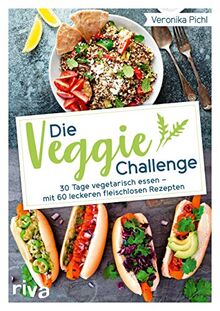 Die Veggie-Challenge: 30 Tage vegetarisch essen – mit 60 leckeren fleischlosen Rezepten