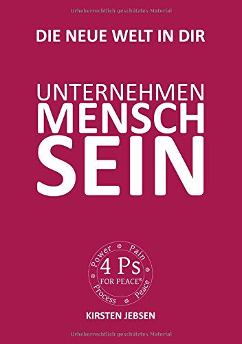 Unternehmen MenschSein: Die neue Welt in dir