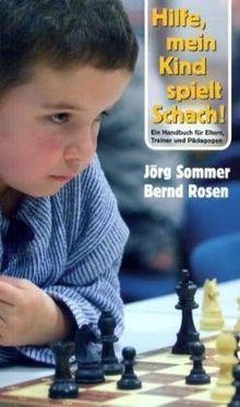 Hilfe, mein Kind spielt Schach!: Ein Handbuch für Eltern, Trainer und Pädagogen