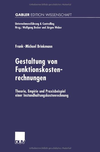 Gestaltung von Funktionskostenrechnungen. Theorie, Empirie und Praxisbeispiel einer Instandhaltungskostenrechnung (Unternehmensführung & Controlling)