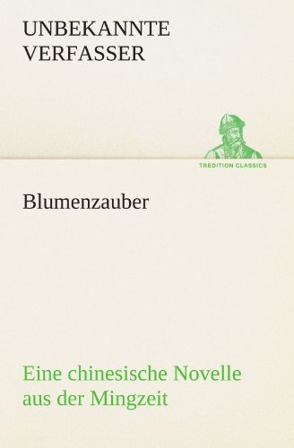 Blumenzauber (Novelle aus der Mingzeit): Eine chinesische Novelle (TREDITION CLASSICS)