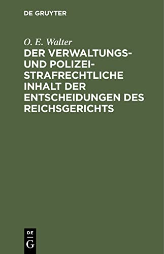 Der verwaltungs- und polizeistrafrechtliche Inhalt der Entscheidungen des Reichsgerichts: Eine Zusammenstellung der in den Entscheidungen des ... Rechtsgrundsätze und Rechtsausführungen