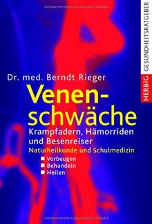 Venenschwäche: Krampfadern, Hämorriden und Besenreiser. Naturheilkunde und Schulmedizin: Krampfadern, Hämorrhoiden und Besenreiser. Naturheilkunde und Schulmedizin. Vorbeugen - Behandeln - Heilen