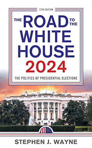 The Road to the White House 2024: The Politics of Presidential Elections, 12th Edition