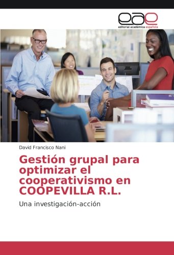 Gestión grupal para optimizar el cooperativismo en COOPEVILLA R.L.: Una investigación-acción