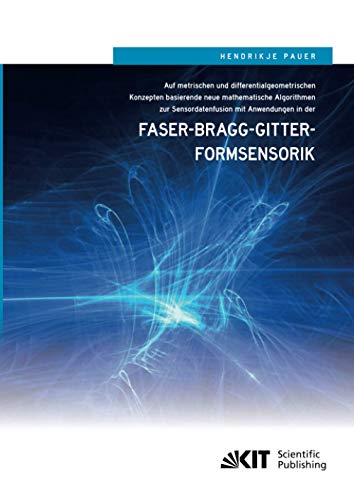 Auf metrischen und differentialgeometrischen Konzepten basierende neue mathematische Algorithmen zur Sensordatenfusion mit Anwendungen in der Faser-Bragg-Gitter-Formsensorik