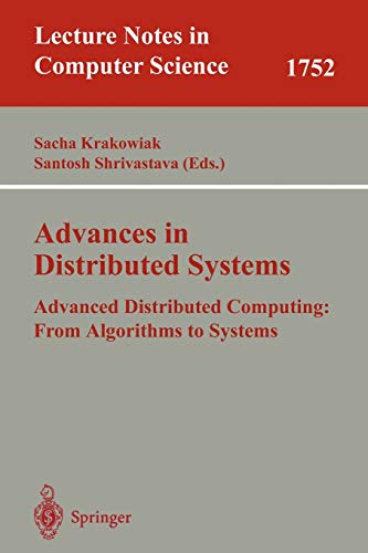 Advances in Distributed Systems: Advanced Distributed Computing: From Algorithms to Systems (Lecture Notes in Computer Science) (Lecture Notes in Computer Science, 1752, Band 1752)