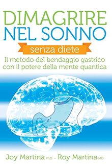 Dimagrire nel sonno. Senza diete. Il metodo del bendaggio gastrico con il potere della mente quantica