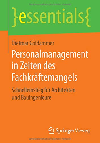 Personalmanagement in Zeiten des Fachkräftemangels: Schnelleinstieg für Architekten und Bauingenieure (essentials)
