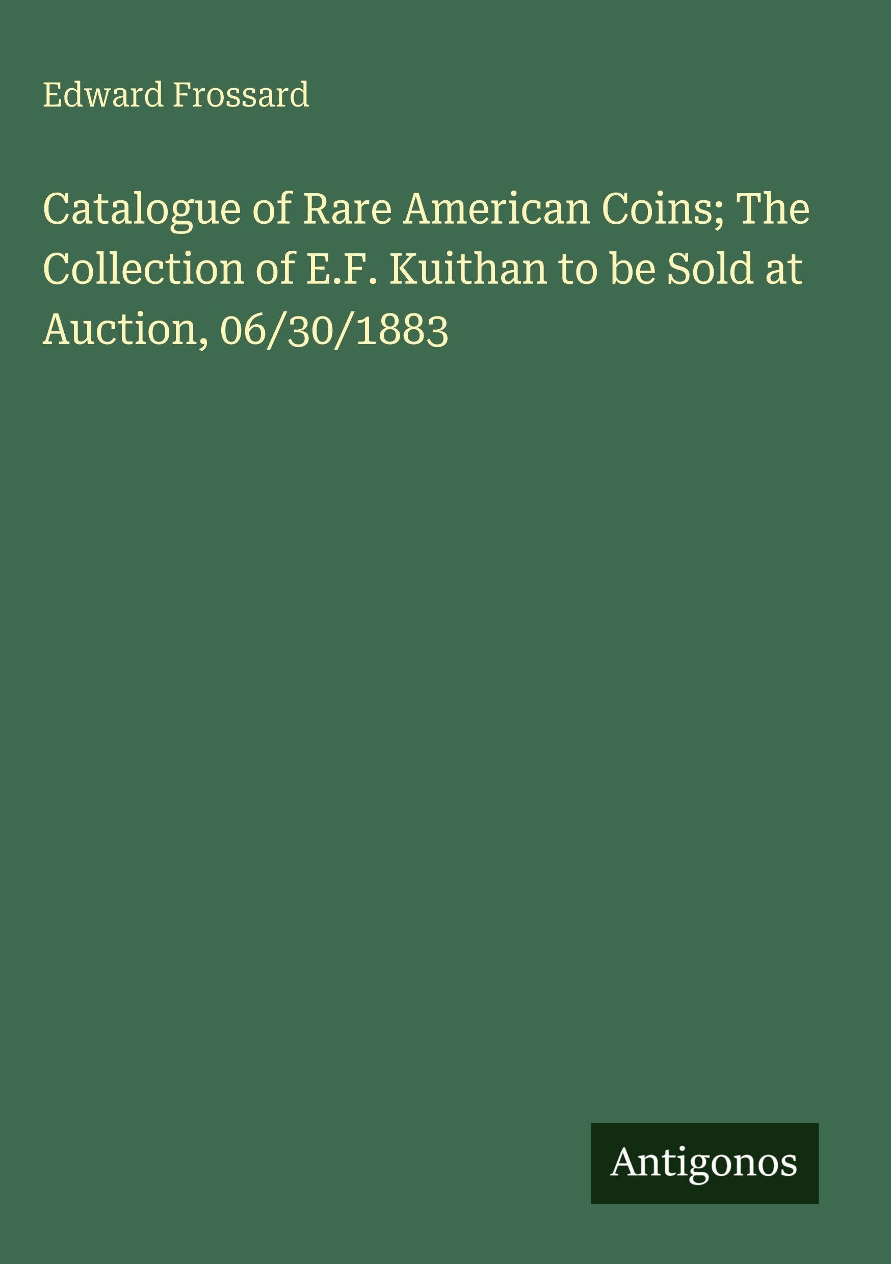 Catalogue of Rare American Coins; The Collection of E.F. Kuithan to be Sold at Auction, 06/30/1883