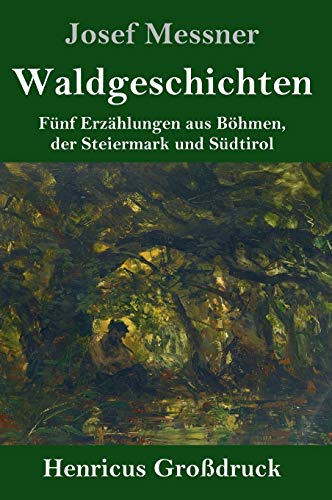 Waldgeschichten (Großdruck): Fünf Erzählungen aus Böhmen, der Steiermark und Südtirol