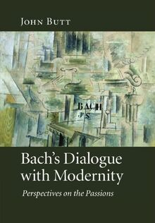 Bach's Dialogue with Modernity: Perspectives on the Passions