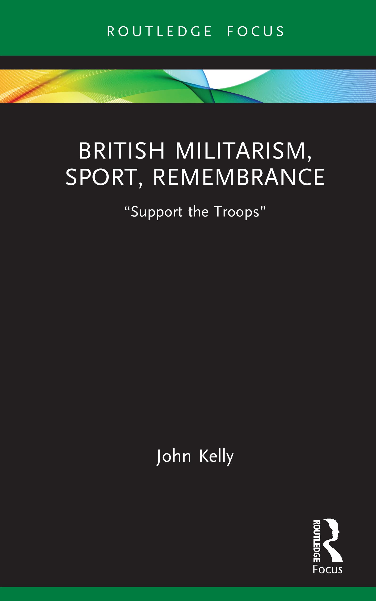British Militarism, Sport, Remembrance: Support the Troops (Routledge Focus on Sport, Culture and Society)