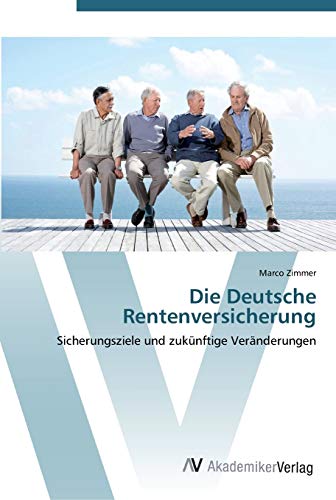 Die Deutsche Rentenversicherung: Sicherungsziele und zukünftige Veränderungen