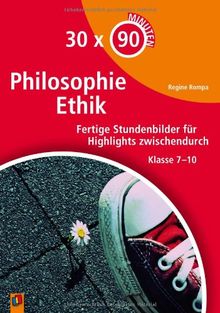 30 x 90 Minuten - Philosophie/Ethik: Fertige Stundenbilder für Highlights zwischendurch Klasse 7-10