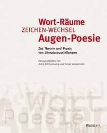 Wort-Räume, Zeichen-Wechsel, Augen-Poesie: Zur Theorie und Praxis von Literaturausstellungen