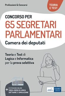 Concorso per 65 Segretari Parlamentari Camera dei deputati: Teoria e Test di Logica e Informatica per la prova selettiva (Professione & Concorsi)