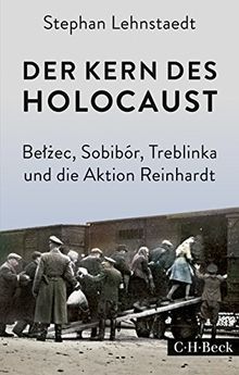 Der Kern des Holocaust: Bel&#x17C;ec, Sobibór, Treblinka und die Aktion Reinhardt