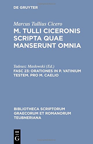 Marcus Tullius Cicero: M. Tulli Ciceronis scripta quae manserunt omnia: Orationes in P. Vatinium testem. Pro M. Caelio (Bibliotheca scriptorum Graecorum et Romanorum Teubneriana)
