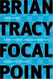 Focal Point: A Proven System to Simplify Your Life, Double Your Productivity, and Achieve All Your Goals