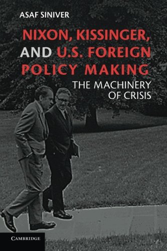 Nixon, Kissinger, and U.S. Foreign Policy Making: The Machinery Of Crisis