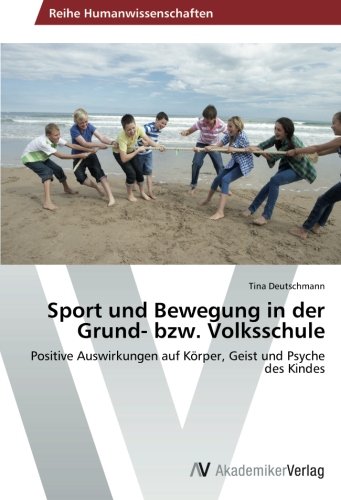 Sport und Bewegung in der Grund- bzw. Volksschule: Positive Auswirkungen auf Körper, Geist und Psyche des Kindes