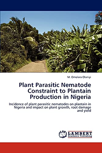 Plant Parasitic Nematode Constraint to Plantain Production in Nigeria: Incidence of plant parasitic nematodes on plantain in Nigeria and impact on plant growth, root damage and yield