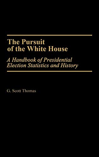 The Pursuit of the White House: A Handbook of Presidential Election Statistics and History