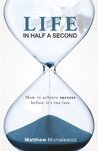 Life in Half a Second: How to Achieve Success Before it's Too Late
