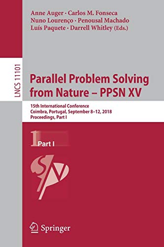Parallel Problem Solving from Nature – PPSN XV: 15th International Conference, Coimbra, Portugal, September 8–12, 2018, Proceedings, Part I (Lecture Notes in Computer Science, Band 11101)