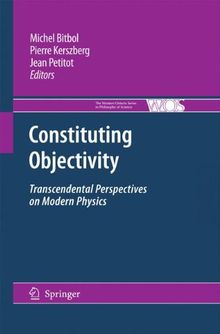 Constituting Objectivity: Transcendental Perspectives on Modern Physics (The Western Ontario Series in Philosophy of Science, Band 74)