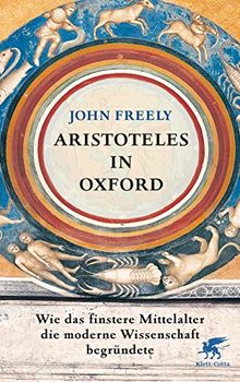 Aristoteles in Oxford: Wie das finstere Mittelalter die moderne Wissenschaft begründete