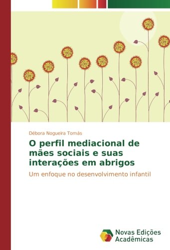 O perfil mediacional de mães sociais e suas interações em abrigos: Um enfoque no desenvolvimento infantil