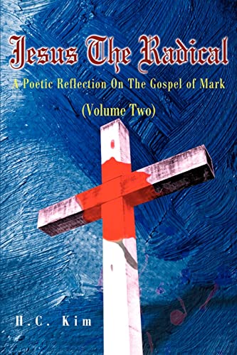 Jesus The Radical: A Poetic Reflection On The Gospel of Mark (Volume Two) (Poetic Reflections on the Bible, Band 2)