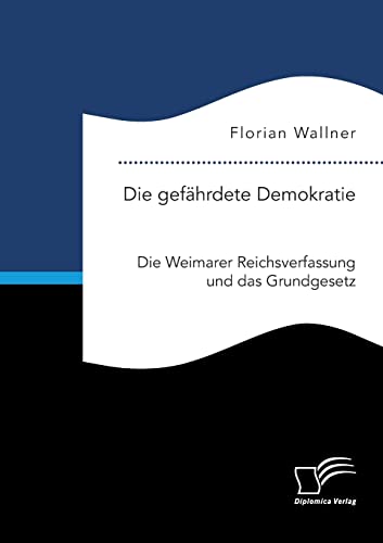 Die gefährdete Demokratie. Die Weimarer Reichsverfassung und das Grundgesetz