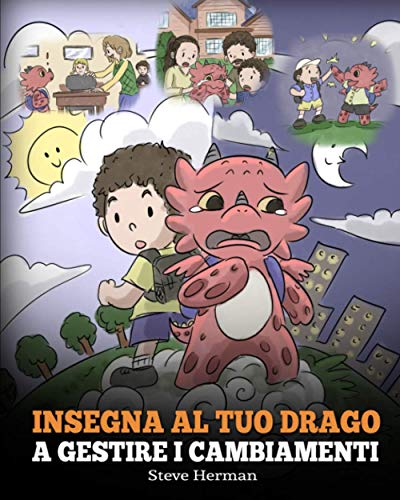 Insegna al tuo drago a gestire i cambiamenti: (Help Your Dragon Deal With Change) Una simpatica storia per bambini, per educarli ad affrontare le ... vita. (My Dragon Books Italiano, Band 27)